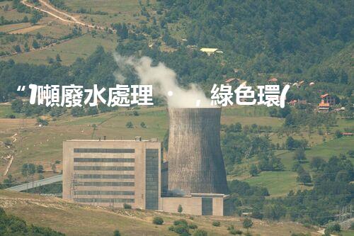 “1噸廢水處理，綠色環(huán)保新篇章”